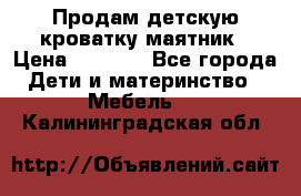 Продам детскую кроватку-маятник › Цена ­ 3 500 - Все города Дети и материнство » Мебель   . Калининградская обл.